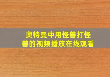 奥特曼中用怪兽打怪兽的视频播放在线观看