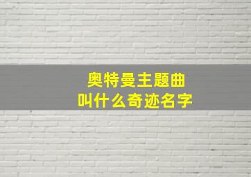 奥特曼主题曲叫什么奇迹名字