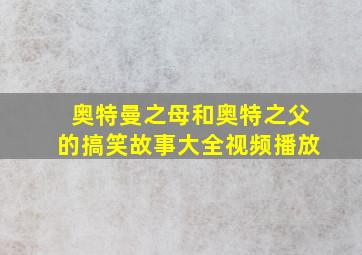 奥特曼之母和奥特之父的搞笑故事大全视频播放