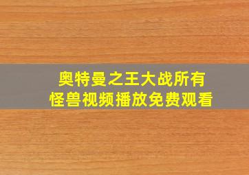 奥特曼之王大战所有怪兽视频播放免费观看