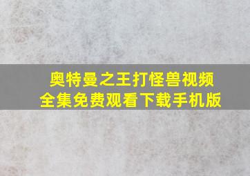 奥特曼之王打怪兽视频全集免费观看下载手机版