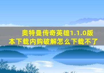 奥特曼传奇英雄1.1.0版本下载内购破解怎么下载不了