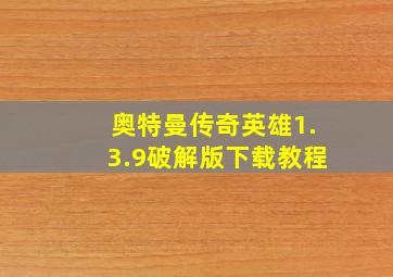 奥特曼传奇英雄1.3.9破解版下载教程