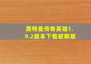 奥特曼传奇英雄1.9.2版本下载破解版