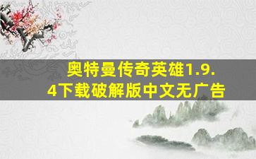 奥特曼传奇英雄1.9.4下载破解版中文无广告