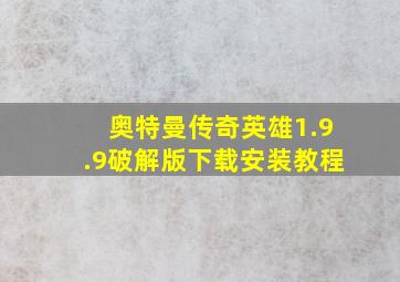 奥特曼传奇英雄1.9.9破解版下载安装教程