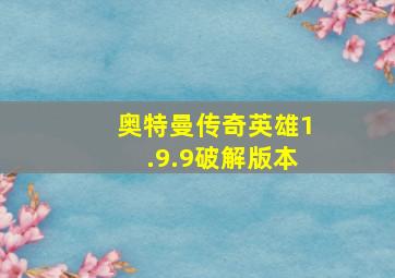 奥特曼传奇英雄1.9.9破解版本