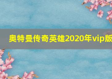 奥特曼传奇英雄2020年vip版