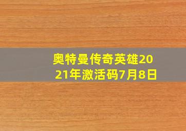 奥特曼传奇英雄2021年激活码7月8日