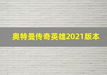 奥特曼传奇英雄2021版本