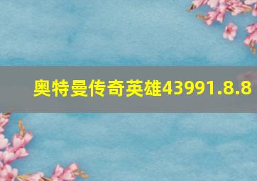 奥特曼传奇英雄43991.8.8