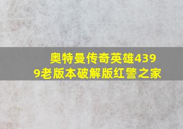 奥特曼传奇英雄4399老版本破解版红警之家