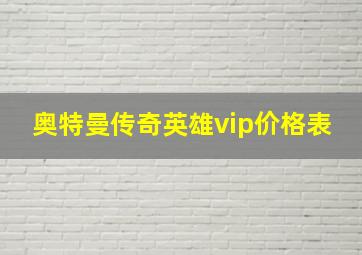 奥特曼传奇英雄vip价格表