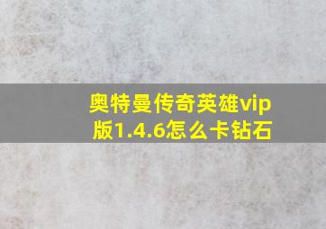 奥特曼传奇英雄vip版1.4.6怎么卡钻石