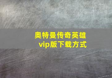 奥特曼传奇英雄vip版下载方式