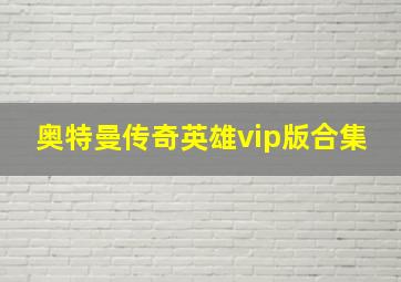 奥特曼传奇英雄vip版合集