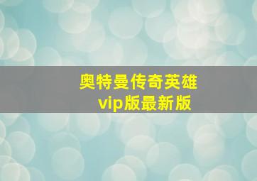 奥特曼传奇英雄vip版最新版