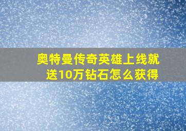 奥特曼传奇英雄上线就送10万钻石怎么获得