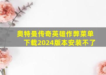 奥特曼传奇英雄作弊菜单下载2024版本安装不了