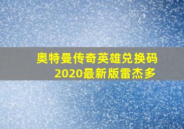 奥特曼传奇英雄兑换码2020最新版雷杰多