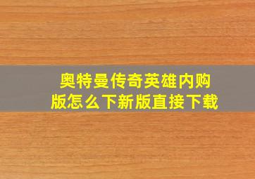 奥特曼传奇英雄内购版怎么下新版直接下载