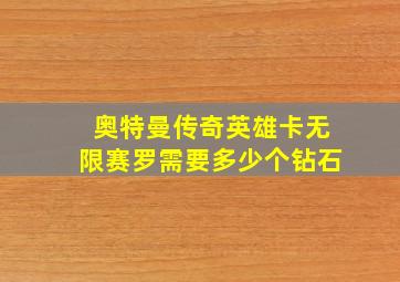 奥特曼传奇英雄卡无限赛罗需要多少个钻石