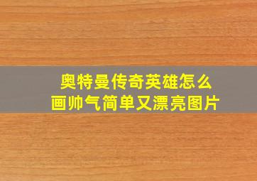 奥特曼传奇英雄怎么画帅气简单又漂亮图片