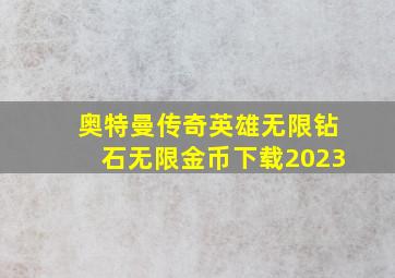 奥特曼传奇英雄无限钻石无限金币下载2023