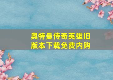 奥特曼传奇英雄旧版本下载免费内购