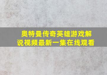 奥特曼传奇英雄游戏解说视频最新一集在线观看