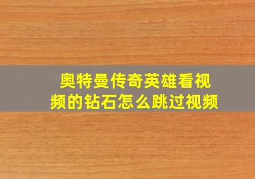 奥特曼传奇英雄看视频的钻石怎么跳过视频