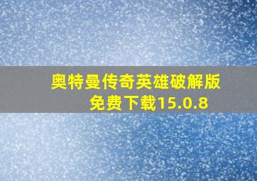 奥特曼传奇英雄破解版免费下载15.0.8