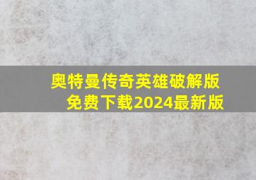 奥特曼传奇英雄破解版免费下载2024最新版