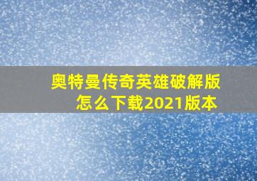 奥特曼传奇英雄破解版怎么下载2021版本