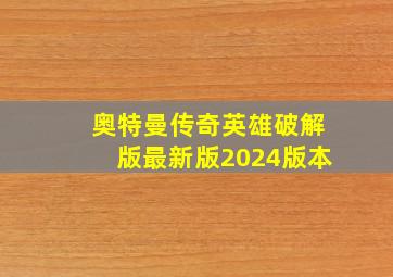 奥特曼传奇英雄破解版最新版2024版本