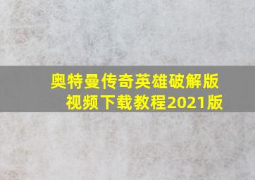 奥特曼传奇英雄破解版视频下载教程2021版