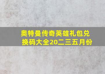 奥特曼传奇英雄礼包兑换码大全20二三五月份