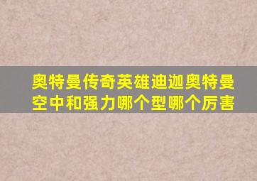 奥特曼传奇英雄迪迦奥特曼空中和强力哪个型哪个厉害