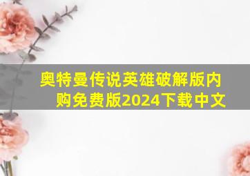 奥特曼传说英雄破解版内购免费版2024下载中文