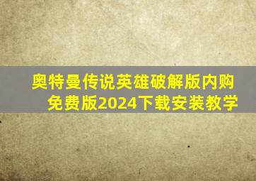 奥特曼传说英雄破解版内购免费版2024下载安装教学