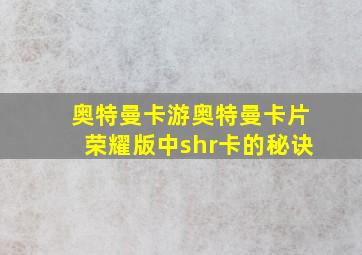 奥特曼卡游奥特曼卡片荣耀版中shr卡的秘诀