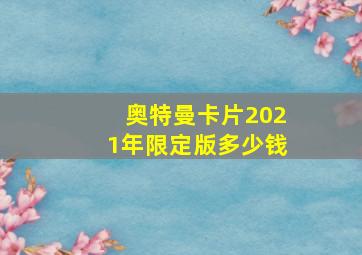 奥特曼卡片2021年限定版多少钱