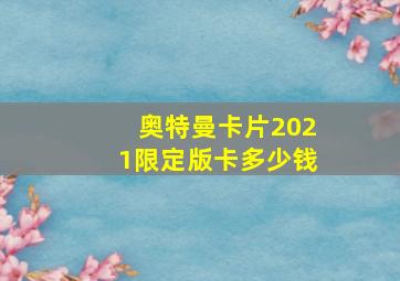 奥特曼卡片2021限定版卡多少钱