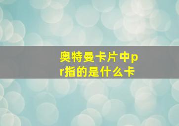 奥特曼卡片中pr指的是什么卡