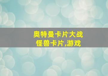 奥特曼卡片大战怪兽卡片,游戏