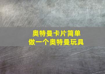 奥特曼卡片简单做一个奥特曼玩具