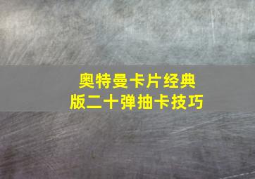 奥特曼卡片经典版二十弹抽卡技巧