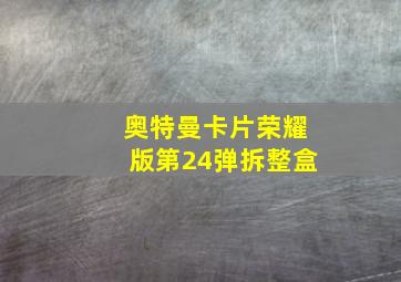 奥特曼卡片荣耀版第24弹拆整盒