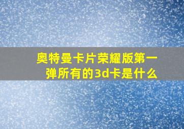 奥特曼卡片荣耀版第一弹所有的3d卡是什么