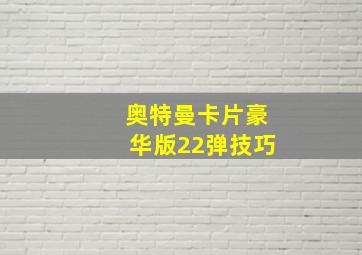 奥特曼卡片豪华版22弹技巧